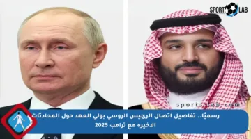 رسميًا.. تفاصيل اتصال الرئيس الروسي بولي العهد حول المحادثات الأخيرة مع ترامب 2025